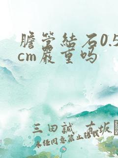 胆管结石0.5cm严重吗