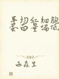 平均红细胞血红蛋白量偏低