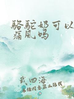 骆驼奶可以治疗痛风吗