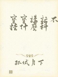 宝宝讲话不清楚挂什么科