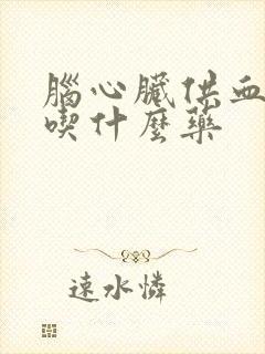 脑心脏供血不足吃什么药