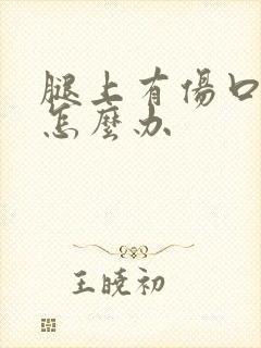 腿上有伤口化脓怎么办