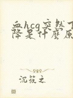 血hcg突然下降是什么原因