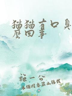 猫猫有口臭是怎么回事