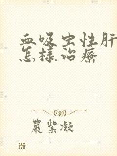 血吸虫性肝变硬怎样治疗