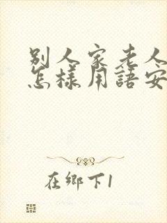 别人家老人过世怎样用语安慰家人