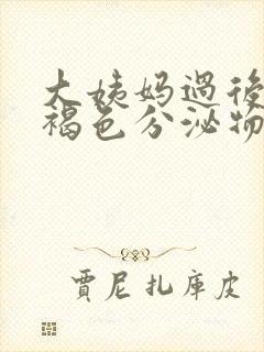 大姨妈过后还有褐色分泌物是什么原因