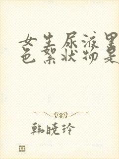 女生尿液里有白色絮状物是什么原因