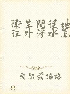 卫生间从地板砖往外渗水怎么补救