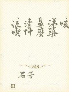 流清鼻涕咳白痰吃什么药