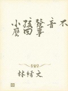 小孩发音不准怎么回事