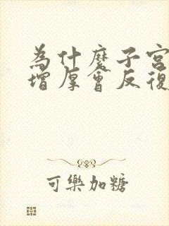 为什么子宫内膜增厚会反复发作