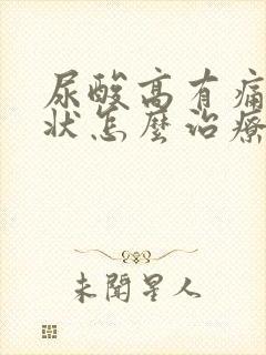 尿酸高有痛风症状怎么治疗