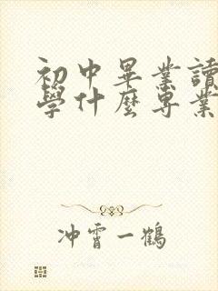 初中毕业读中职学什么专业好