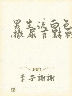 男生流白色液体,撒尿有点刺痛