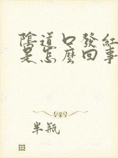 阴道口发红瘙痒是怎么回事