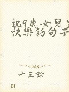 祝9岁女儿生日快乐的句子暖心