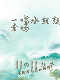 一喝水就想尿正常吗