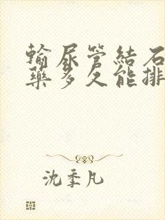 输尿管结石喝中药多久能排出来?