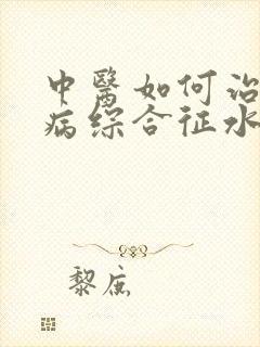 中医如何治疗肾病综合征水肿