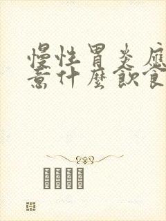 慢性胃炎应该注意什么饮食