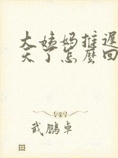 大姨妈推迟了7天了怎么回事