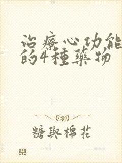 治疗心功能衰竭的4种药物