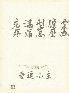 充满型胆囊结石疼痛怎么办