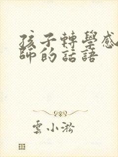 孩子转学感谢老师的话语