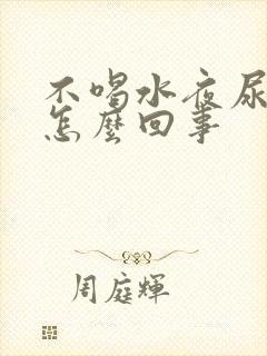 不喝水夜尿多是怎么回事