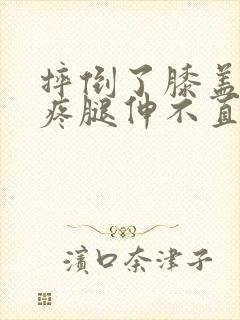 摔倒了膝盖内侧疼腿伸不直