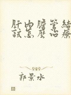 肝内胆管结石应该怎么治疗好