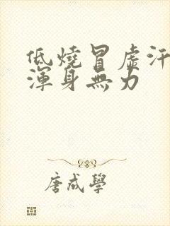 低烧冒虚汗头晕浑身无力