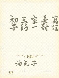 初三家长写给孩子的一封信600字_家长写