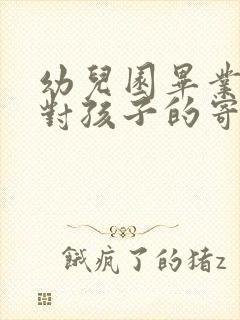 幼儿园毕业家长对孩子的寄语和祝福简短