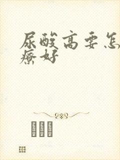 尿酸高要怎么治疗好