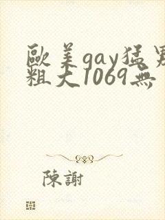 欧美gay猛男粗大1069无