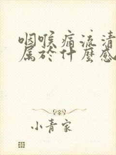 咽喉痛流清鼻涕属于什么感冒