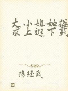 大小姐她总是不求上进下载