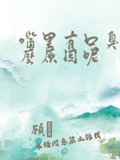 嘴里有口臭是什么原因呢