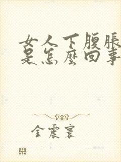 女人下腹胀胀的是怎么回事