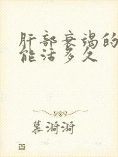 肝部衰竭的病人能活多久