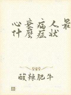 心衰病人最后是什么症状