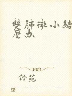 双肺微小结节怎么办