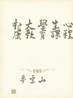 对大学生心理健康教育课程的感悟和收获