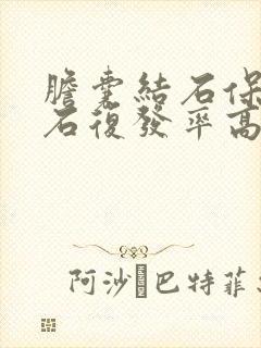 胆囊结石保胆取石复发率高吗