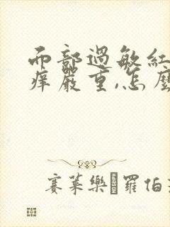 面部过敏红肿发痒严重,怎么治疗