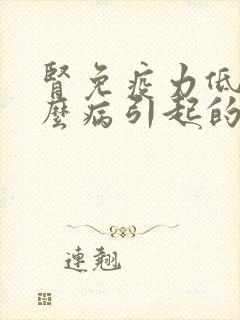 肾免疫力低是什么病引起的