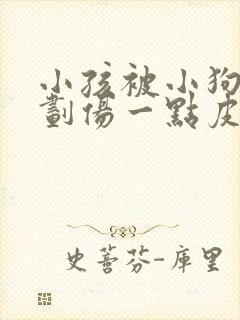 小孩被小狗牙齿划伤一点皮出血有事吗