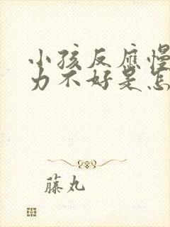 小孩反应慢记忆力不好是怎么回事